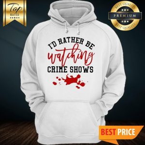 I’d Rather Be Watching Crime Shows Hoodie