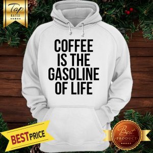 Coffee Is The Gasoline Of Life Hoodie