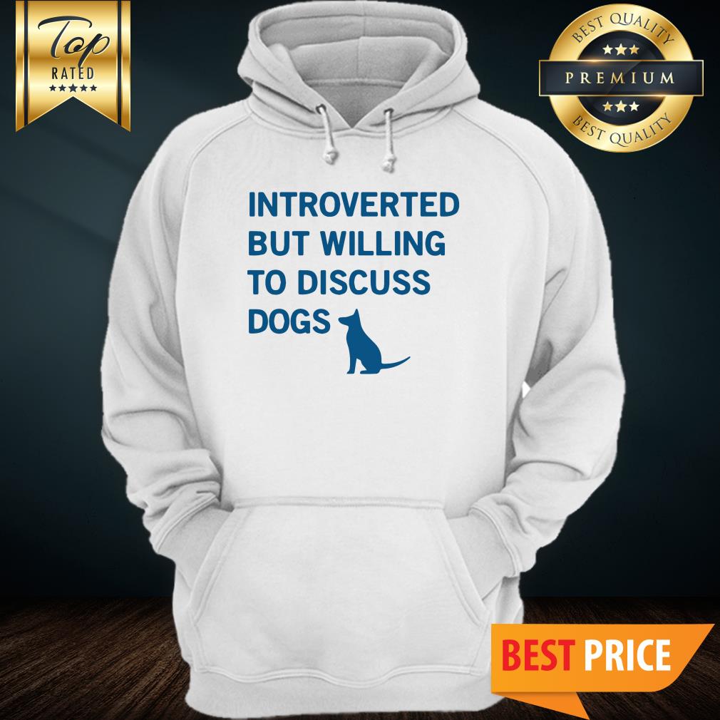 Introverted But Willing To Discuss Dog Hoodie Introverted But Willing To Discuss Dog Hoodie
