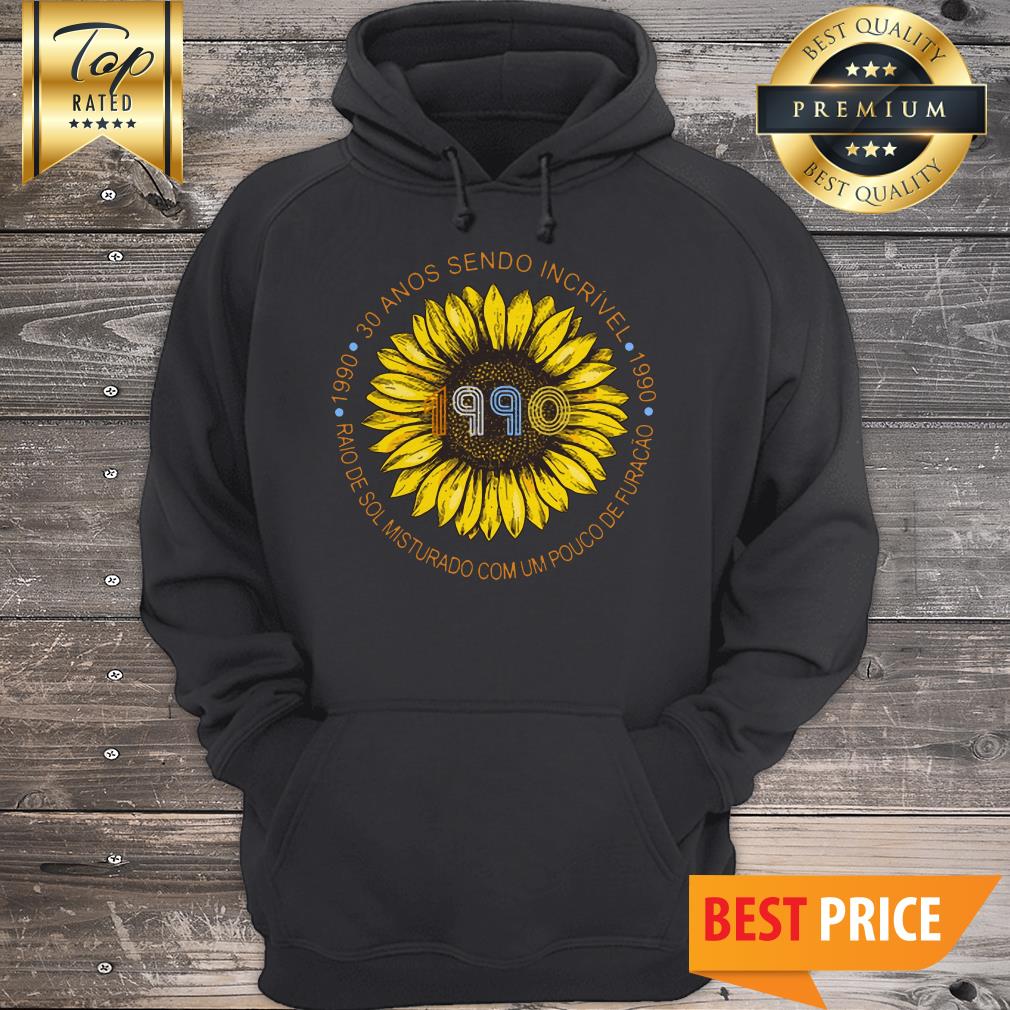 1990 Sunflower 30 Anos Sendo Incrivel Hoodie 1990 Sunflower 30 Anos Sendo Incrivel Hoodie