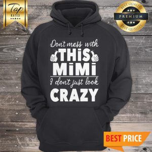 DONT MESS WITH THIS MIMI I DONT JUST LOOK CRAZY Hoodie
