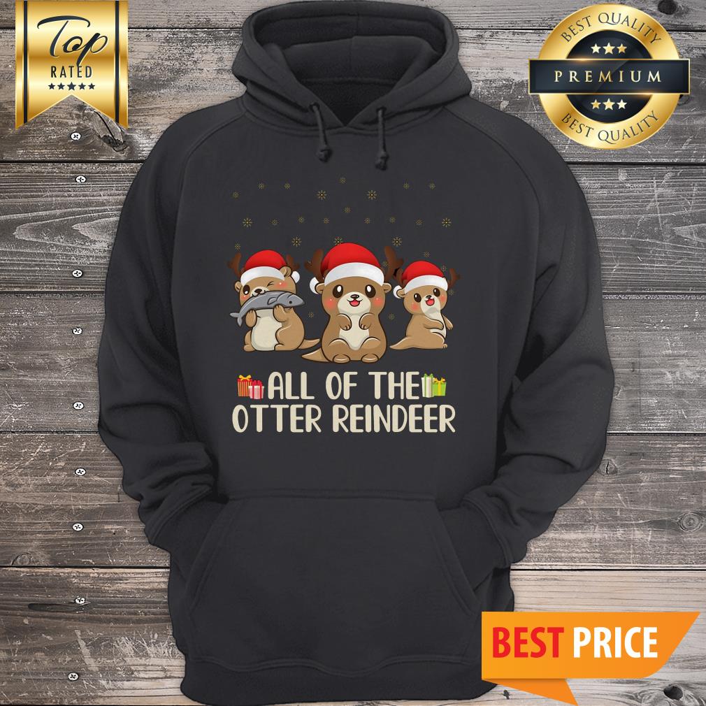 Christmas All Of The Otter Reindeer HoodieChristmas All Of The Otter Reindeer Hoodie Christmas All Of The Otter Reindeer Hoodie