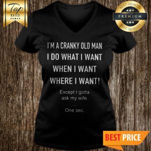 I’m A Cranky Old Man I Do What I Want When I Want Where I Want V-Neck