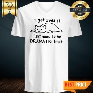 Cat I'll Get Over It I Just Need To Be Dramatic First V-Neck