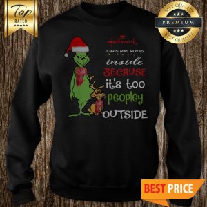 Grinch Hallmark Christmas Movies Inside Because It’s Too Peopley Outside Sweatshirt