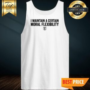 I Maintain A Certain Moral Flexibility Tank Top