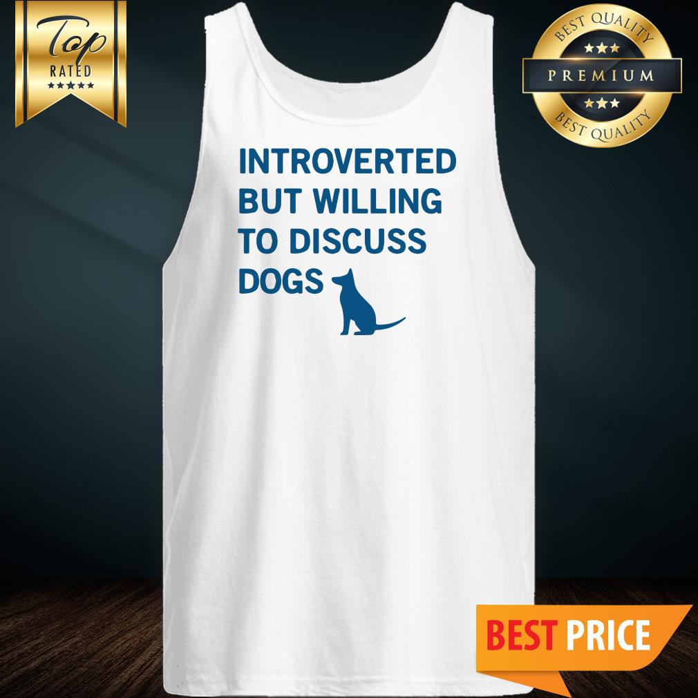 Introverted But Willing To Discuss Dog Tank Top Introverted But Willing To Discuss Dog Tank Top