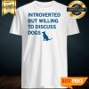 Introverted But Willing To Discuss Dog Shirt