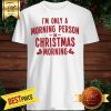 I'm Only A Morning Person On Christmas Morning Shirt