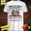 As A Spoiled Wife I Have A Freaking Awesome Husband He’s Also A Grumpy Man He Is A Bit Crazy And Scares Me Shirt
