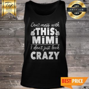 DONT MESS WITH THIS MIMI I DONT JUST LOOK CRAZY Tank Top