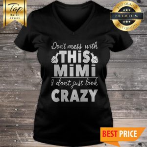 DONT MESS WITH THIS MIMI I DONT JUST LOOK CRAZY V-Neck