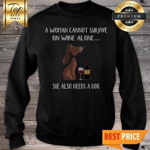 Dachshund A Woman Cannot Survive On Wine Alone She Also Needs A Dog Sweatshirt