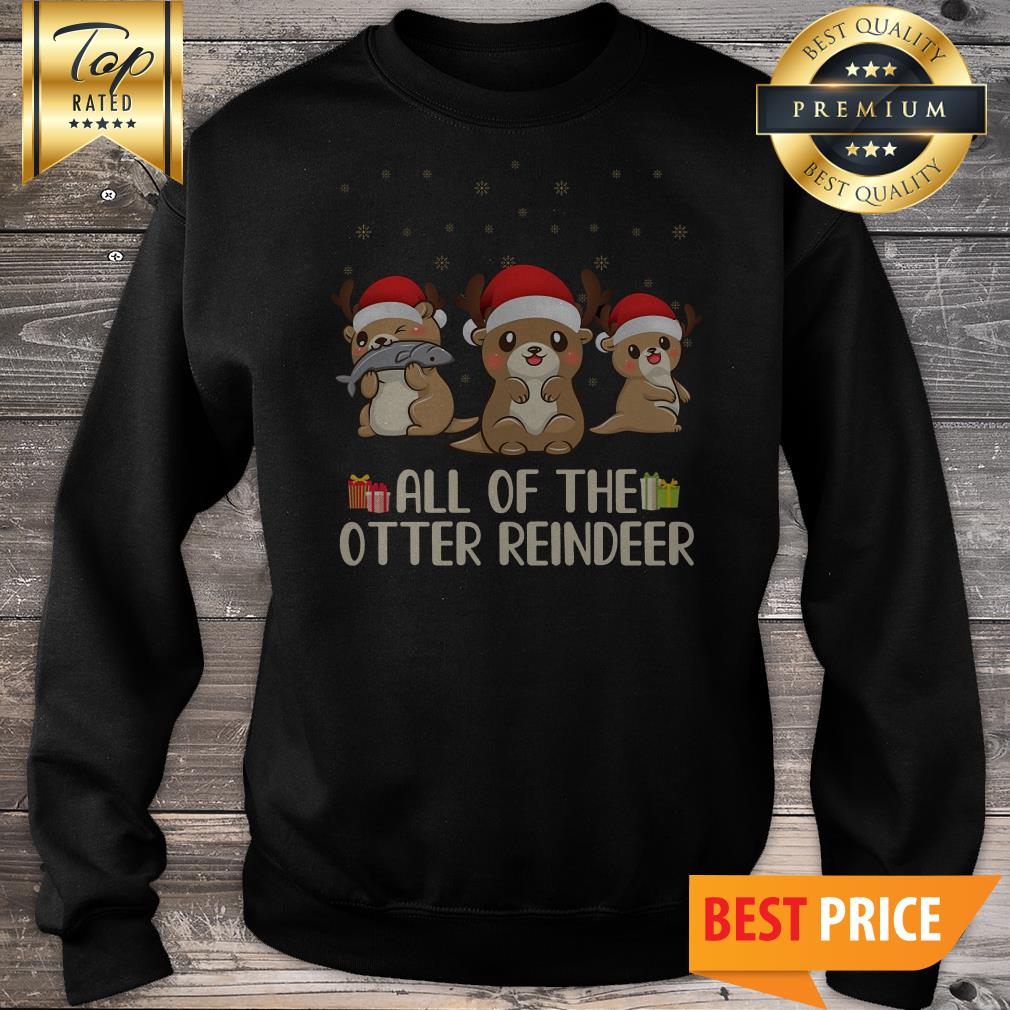 Christmas All Of The Otter Reindeer Sweatshirt Christmas All Of The Otter Reindeer Sweatshirt