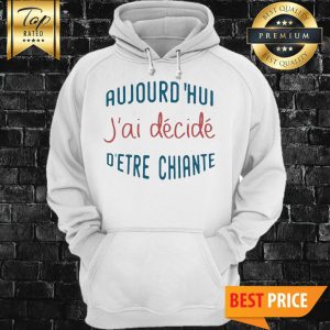 Aujourdhui Jai Decide Detre Chiante Hoodie