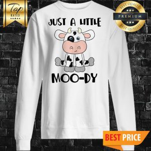 Official Just A little Moo-dy Sweatshirt