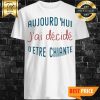 Aujourdhui Jai Decide Detre Chiante Shirt
