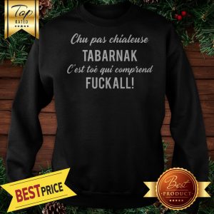 Chu Pas Chialeuse Tabarnak Fuckall Sweatshirt