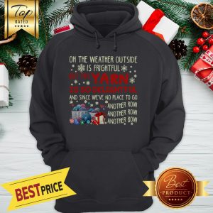 Good Oh The Weather Outside Is Frightful But Yarn Is So Delightful Christmas Hoodie