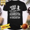 Hau Ab! Ich Habe Eine Verrückte Schwester Und Ich Habe Kenie Angst Davor Sie Einzusetzen Shirt