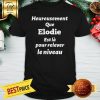 Heureusement Que Elodie Est La Pour Relever Le Niveau Shirt