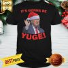 Hot Trump It's Gonna Be Yuge Shirt