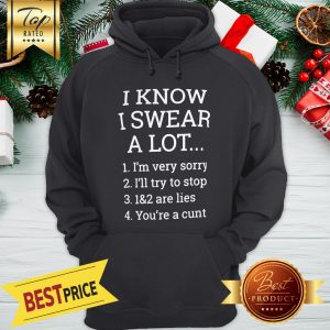 I Know I Swear A Lot I Am Very Sorry I’ll Try To Be Good 1&2 Are Lies You Can Fuck Off Hoodie