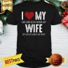 I Love My Car And Also When My Wife Lets Me Buy More Car Parts Shirt