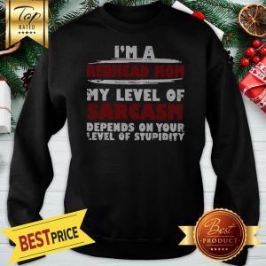 I'm A Redhead Mom My Level Of Sarcasm Depends On Your Level Of Stupidity Sweatshirt