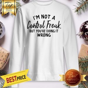 I’m Not A Control Freak But You’re Doing It Wrong Funny Sarcastic Sweatshirt