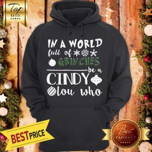 In A World Full Of Grinches Be A Cindy Lou Who Funny Christmas Hoodie