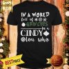 In A World Full Of Grinches Be A Cindy Lou Who Funny Christmas Shirt