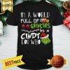 In A World Full Of Grinches Cindy Be A Lou Who Grinch Santa Christmas Shirt