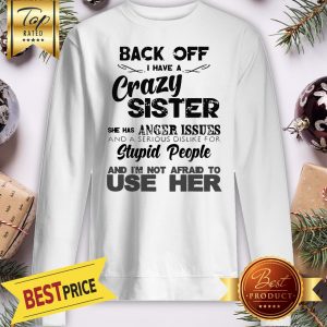 Official Back Off I Have A Crazy Sister She Has Anger Issues Sweatshirt