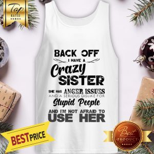 Official Back Off I Have A Crazy Sister She Has Anger Issues Tank Top