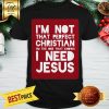 Official I Am Not That Perfect Christian - I Need Jesus Shirt