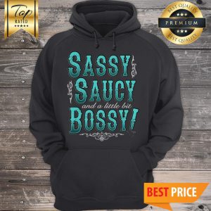 Sassy Saucy And A Little Bit Bossy Hoodie