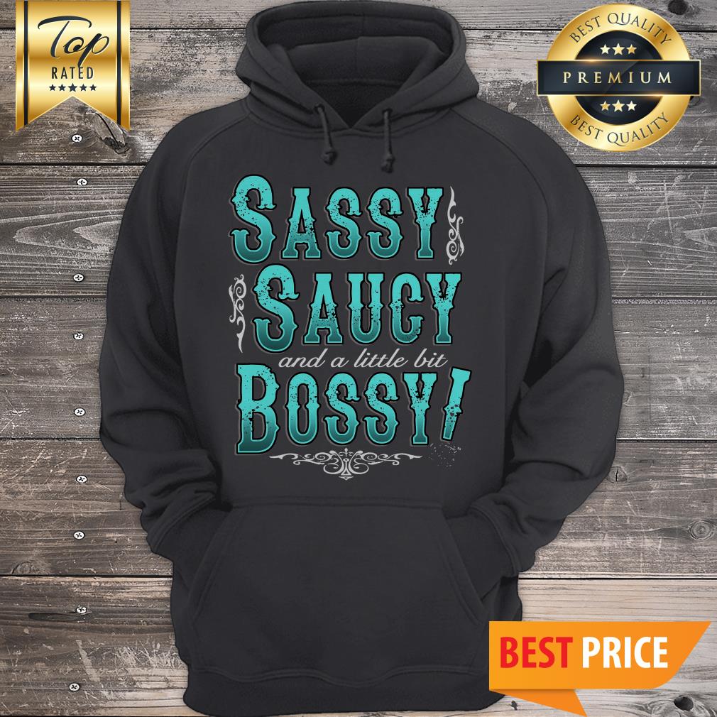 Sassy Saucy And A Little Bit Bossy Hoodie Sassy Saucy And A Little Bit Bossy Hoodie