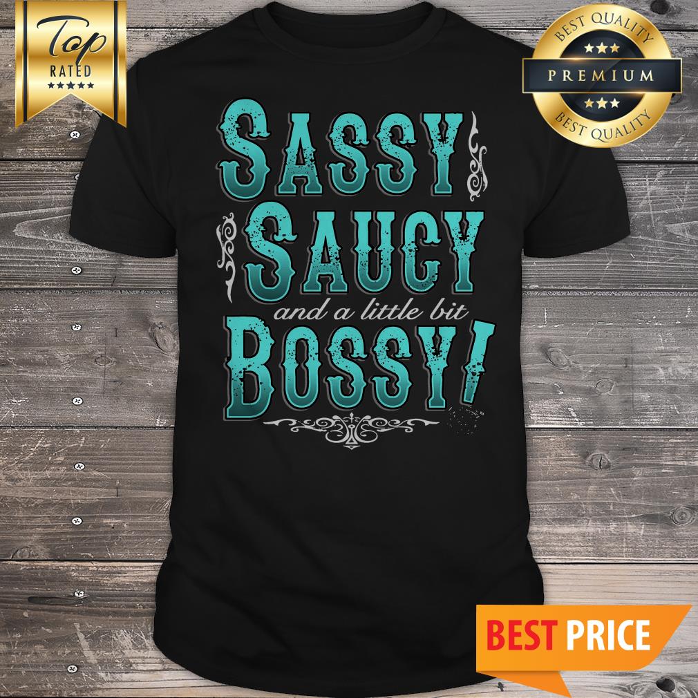Sassy Saucy And A Little Bit Bossy Shirt