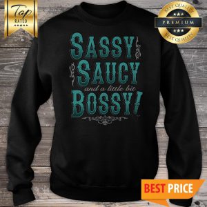 Sassy Saucy And A Little Bit Bossy Sweatshirt