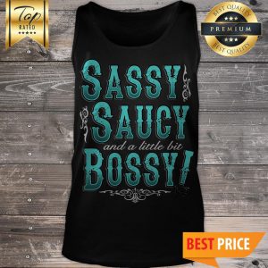 Sassy Saucy And A Little Bit Bossy Tank Top