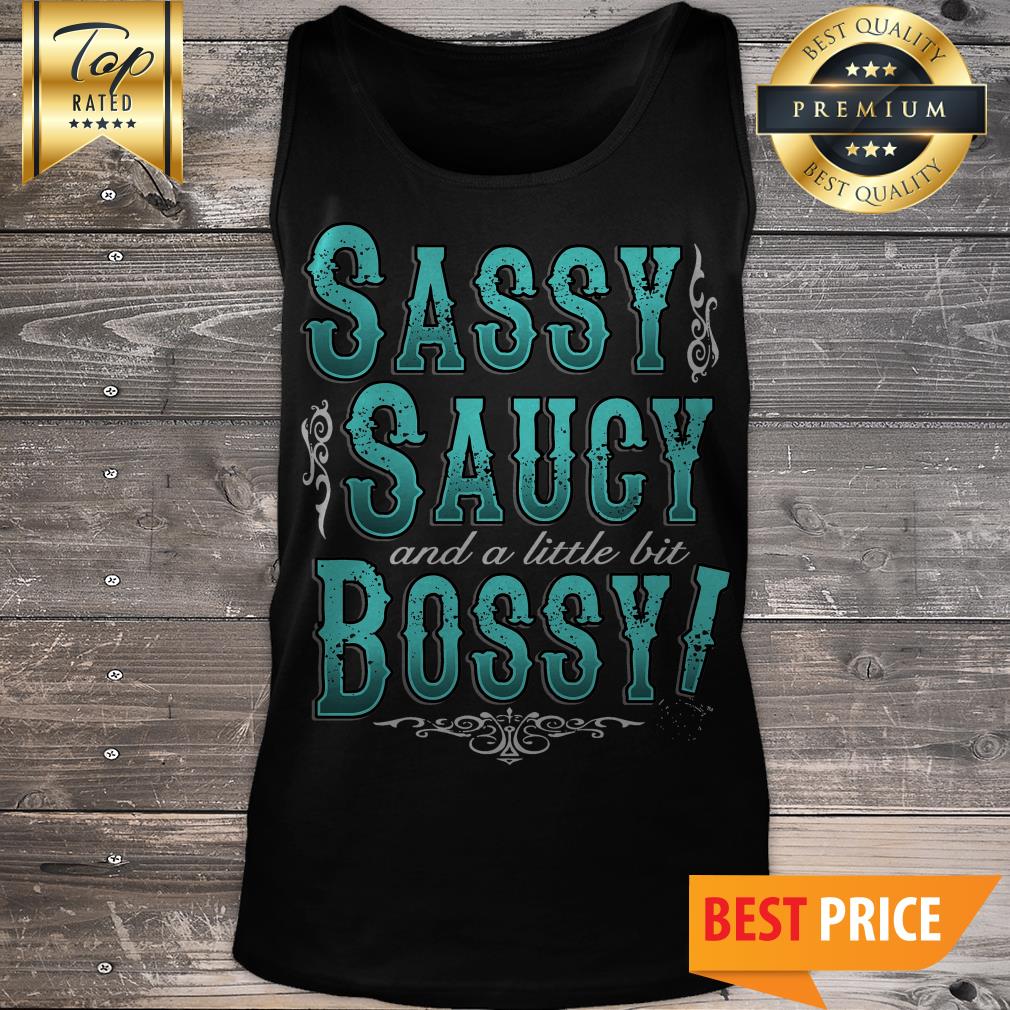 Sassy Saucy And A Little Bit Bossy Tank Top Sassy Saucy And A Little Bit Bossy Tank Top