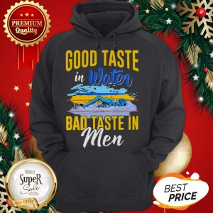 Good Taste In Water Bad Taste In Men Hoodie