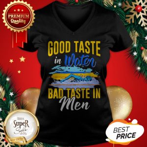 Good Taste In Water Bad Taste In Men V-neck