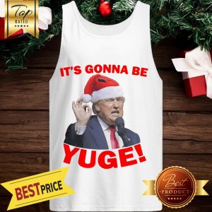 Good Trump It's Gonna Be Yuge Tank Top