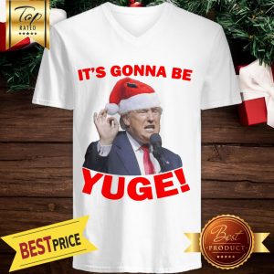 Good Trump It's Gonna Be Yuge V-neck