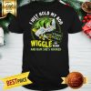 Hot Fishing I Just Hold My Rod Steady Myself Wiggle My Worm And Bam She's Hooked Shirt