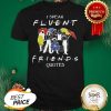Hot I speak Fluent Friends Quotes Shirt
