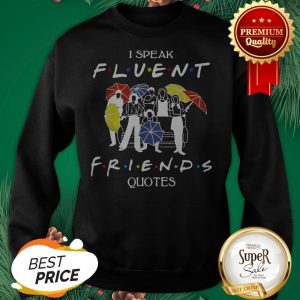 Hot I speak Fluent Friends Quotes Sweatshirt