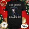 John Wick Be Kind To PitBulls Or I’ll Kill You Shirt